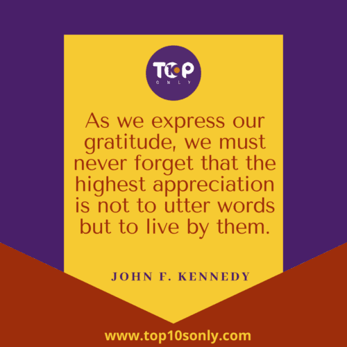 Top 10 World Gratitude Day Quotes & Sayings - As we express our gratitude, we must never forget that the highest appreciation is not to utter words but to live by them - John F. Kennedy