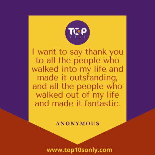 Top 10 World Gratitude Day Quotes & Sayings - I want to say thank you to all the people who walked into my life and made it outstanding, and all the people who walked out of my life and made it fantastic - Anonymous