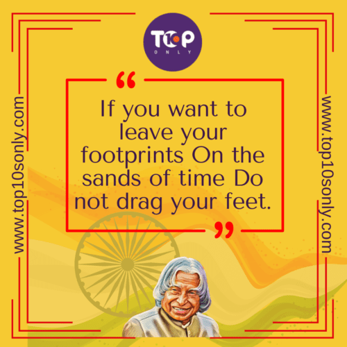 Top 10 Quotes of APJ Abdul Kalam - If you want to leave your footprints On the sands of time Do not drag your feet
