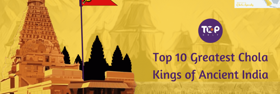 Top 10 Greatest Chola Kings of Ancient India