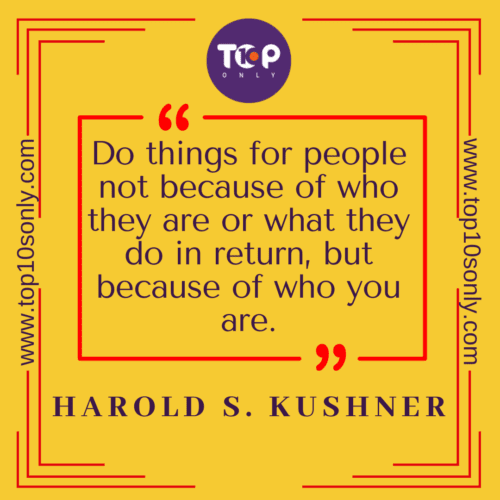 Top 10 Short & Meaningful Quotes & Sayings on Kindness: Do things for people not because of who they are or what they do in return, but because of who you are. - Harold S. Kushner