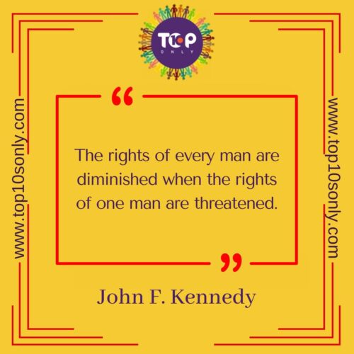 top 10 best quotes on human rights the rights of every man are diminished when the rights of one man are threatened john f. kennedy