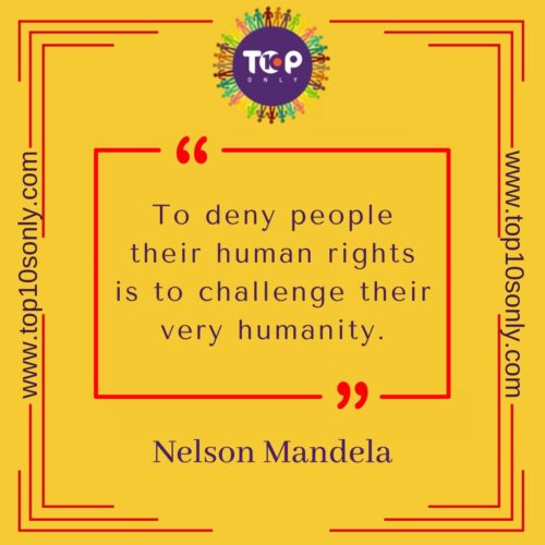 top 10 best quotes on human rights to deny people their human rights is to challenge their very humanity nelson mandela