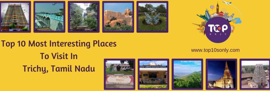 top 10 most interesting places in trichy, tamil nadu
