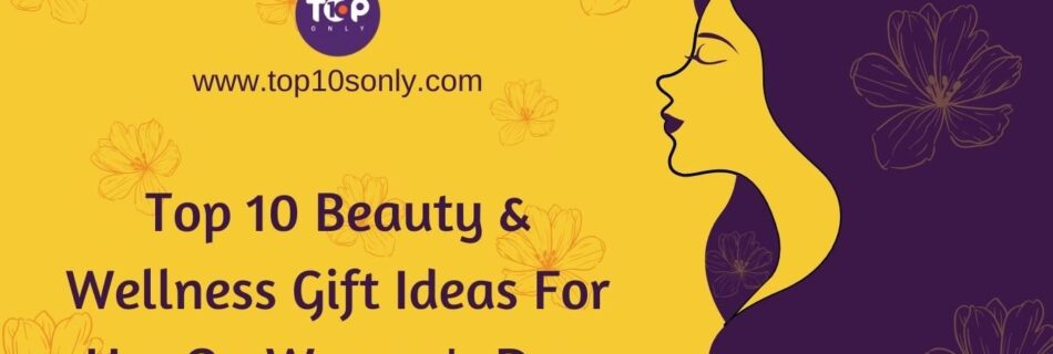 top 10 beauty and wellness gift ideas for woman's day