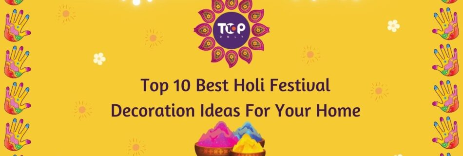 top 10 best holi festival decoration ideas for your home