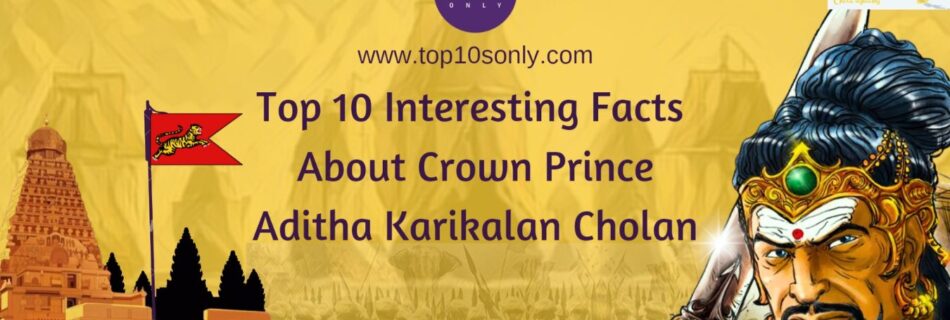 top 10 interesting facts about crown princeco regent aditha karikalan cholan (966 ce – 971 ce)