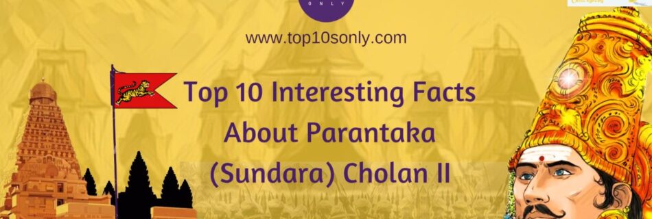 top 10 interesting facts about king parantaka cholan ii (sundara cholan) (962 ce – 980 ce)
