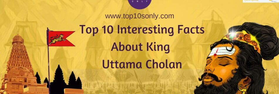 top 10 interesting facts about king uttama cholan