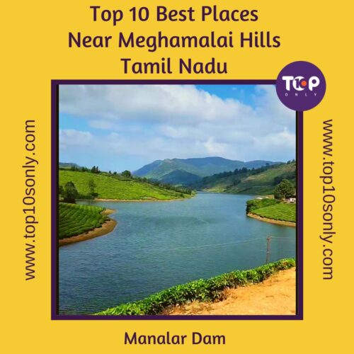 top 10 best places to visit in and around meghamalai hills manalar dam