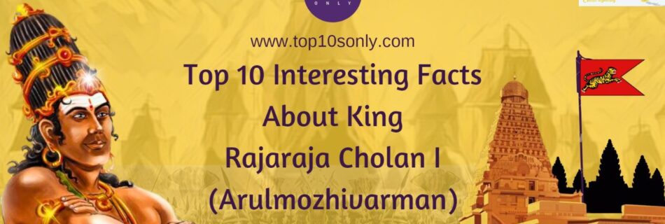 top 10 interesting facts about king rajaraja cholan i aka arulmozhivarman