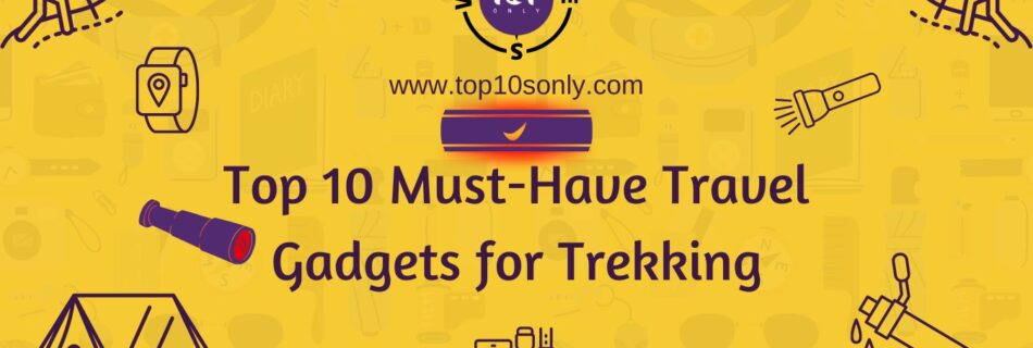 top 10 must have travel gadgets for trekking