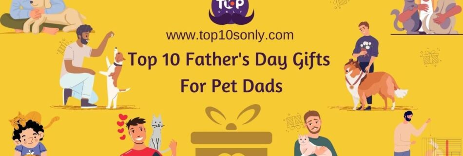 top 10 best father’s day gift ideas for pet dads