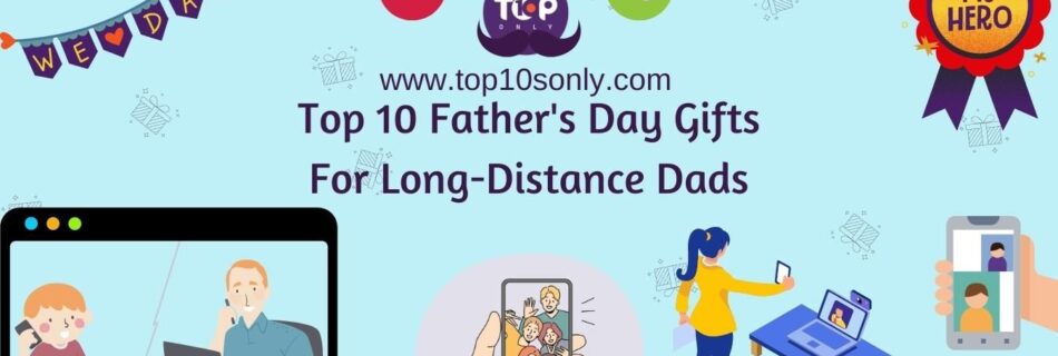 top 10 best thoughtful father’s day gifts for long distance dads