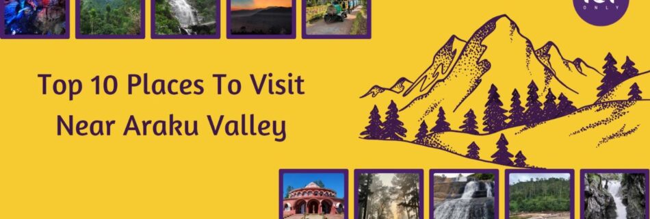 top 10 places to visit near araku valley