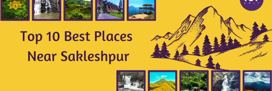 top 10 best places to visit in and around sakleshpur