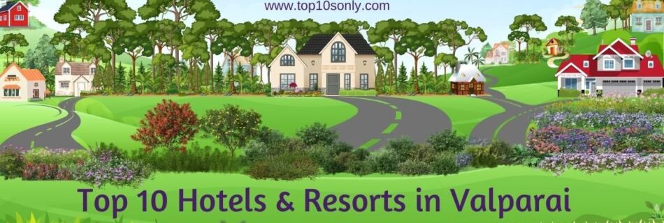 top 10 best hotels and resorts in valparai