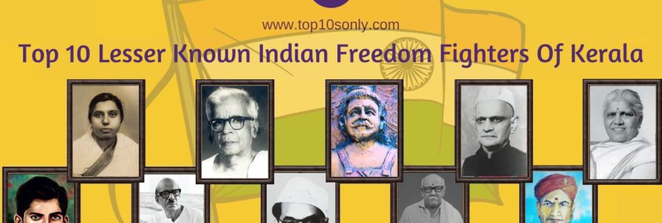 top 10 lesser known indian freedom fighters of kerala