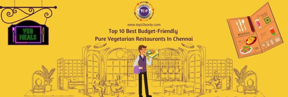 top 10 best budget friendly pure vegetarian restaurants in chennai