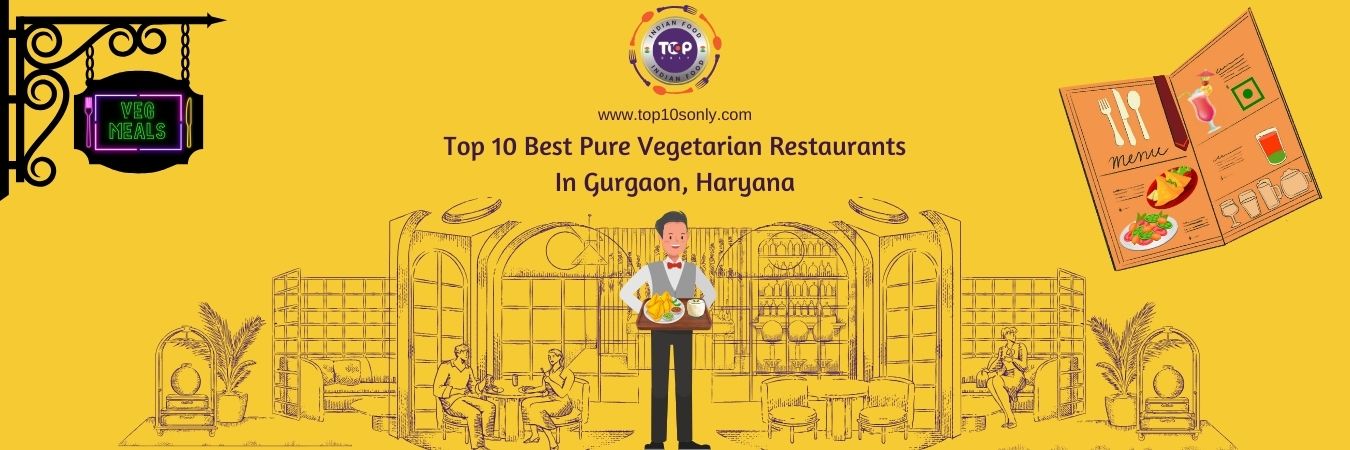 top 10 best pure vegetarian restaurants in gurgaon, haryana
