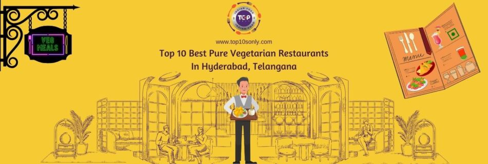 top 10 best pure vegetarian restaurants in hyderabad, telangana