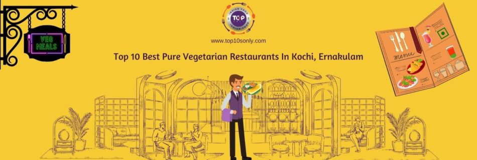 top 10 best pure vegetarian restaurants in kochi ernakulam