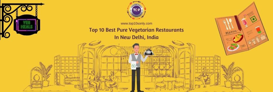 top 10 best pure vegetarian restaurants in new delhi, india