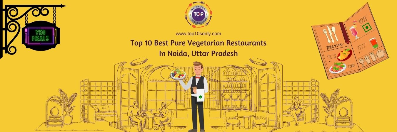 top 10 best pure vegetarian restaurants in noida, uttar pradesh