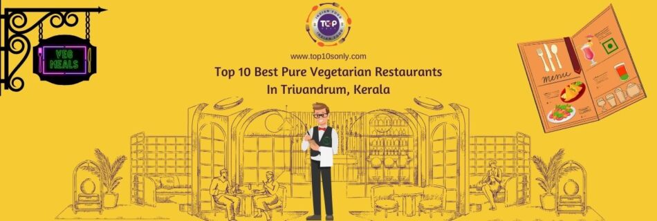 top 10 best pure vegetarian restaurants in trivandrum, kerala