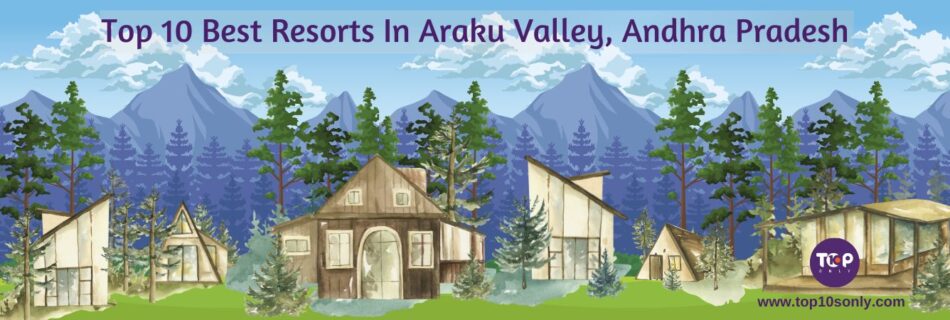 top 10 best resorts in araku valley, andhra pradesh