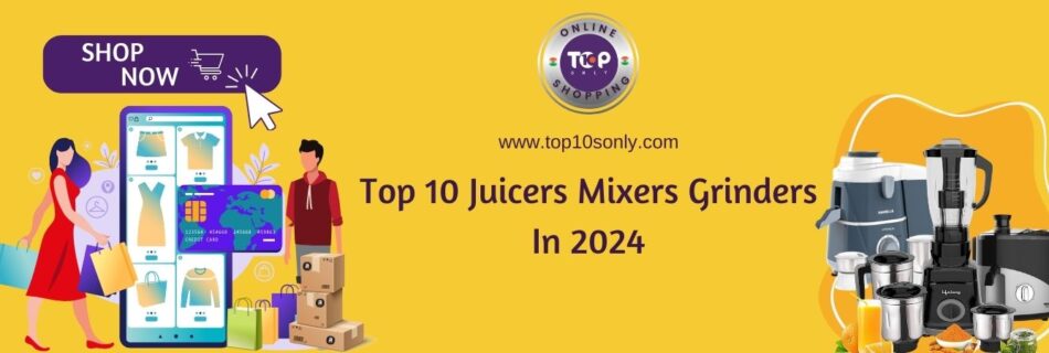 top 10 juicers mixers grinders in 2024