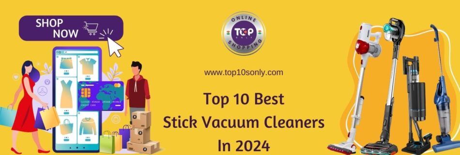 top 10 best stick vacuum cleaners in 2024