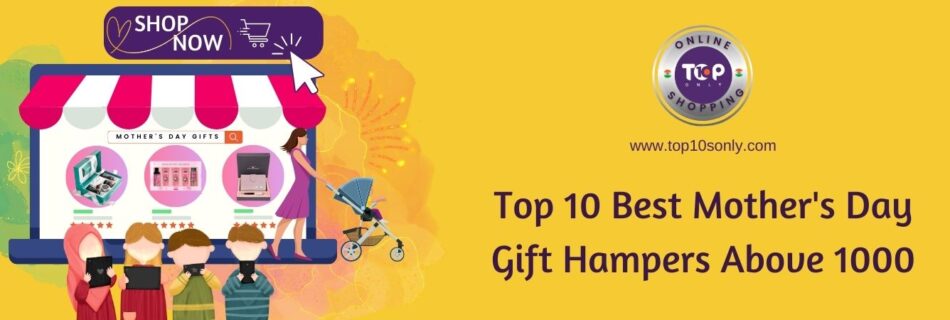 top 10 best mother's day gift hampers above 1000