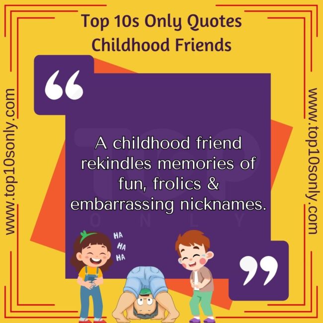 top 10s only quotes childhood friends a childhood friend rekindles memories of fun, frolics & embarrassing nicknames