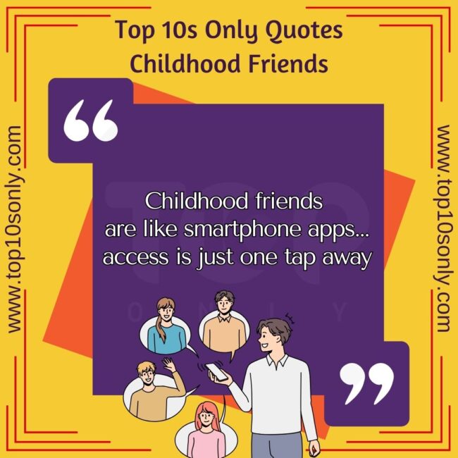 top 10s only quotes childhood friends childhood friends are like smartphone apps... access is just one tap away