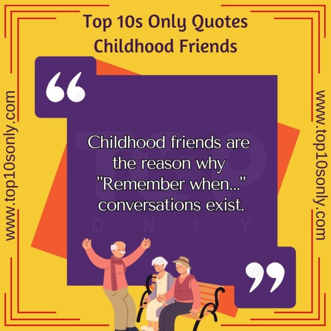 top 10s only quotes childhood friends childhood friends are the reason why remember when... conversations exist