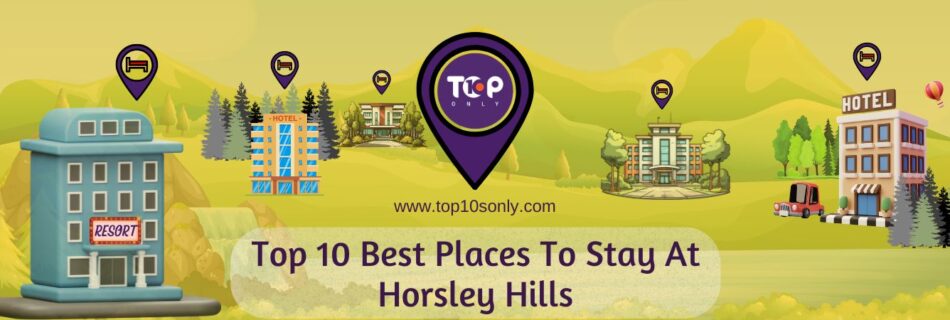 top 10 best places to stay at horsley hills