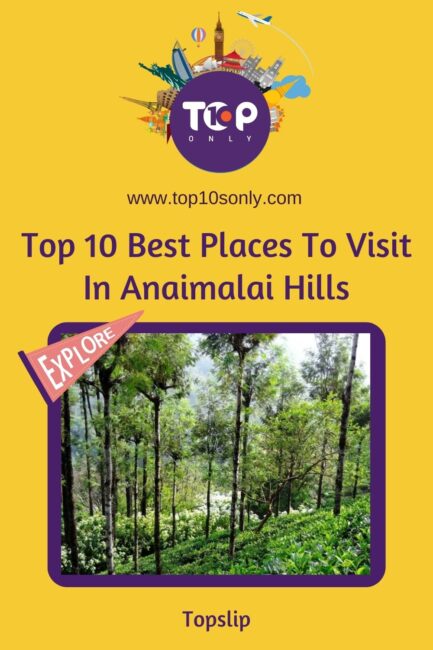 top 10 best places to visit in anaimalai hills, tamil nadu topslip