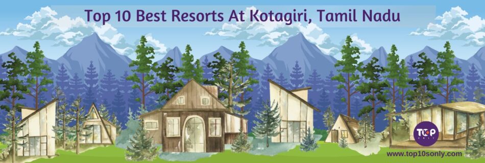 top 10 best resorts at kotagiri, tamil nadu